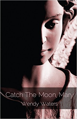 Catch the Moon, Mary by Wendy Waters