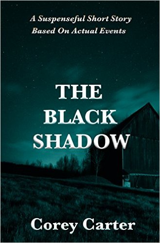 The Black Shadow - A Suspenseful Short Story Based On Actual Events by Corey Carter