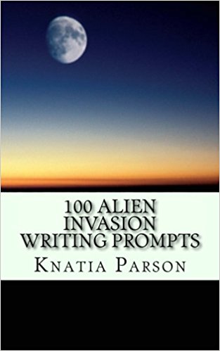 100 Alien Invasion Writing Prompts - science fiction writing series 1 by Knatia Parson