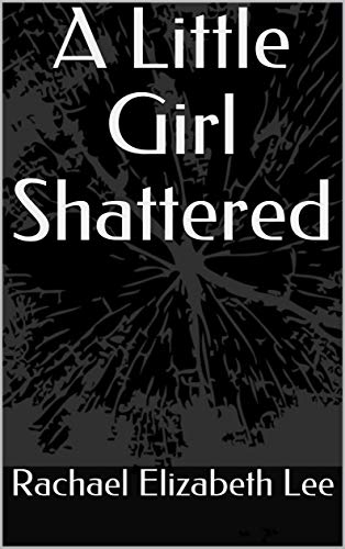 front-cover-A-little-girl-shattered-by-Rachael-Elizabeth-Lee