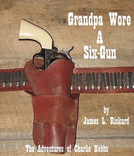 front-cover-grandpa-wore-a-six-gun-the-charlie-hobbs-saga-book-1-by-James-L-Rickard