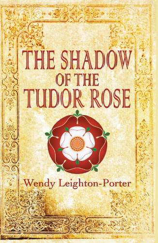 Front-cover-the-shadow-of-the-tudor-rose-by-wendy-leighton-porter